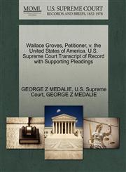 Wallace Groves, Petitioner, v. the United States of America. U.S. Supreme Court Transcript of Record with Supporting Pleadings,1270319434,9781270319436