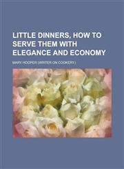 Little dinners, how to serve them with elegance and economy,1230147195,9781230147192