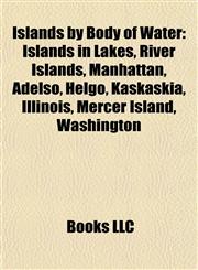 Islands by Body of Water Islands in Lakes, River Islands, Manhattan, Adelsö, Helgö, Kaskaskia, Illinois, Mercer Island, Washington,1157858554,9781157858553
