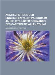 Arktische Reise Der Englischen Yacht Pandora Im Jahre 1876, Unter Commando Des Capitain Sir Allen Young,1234631687,9781234631680