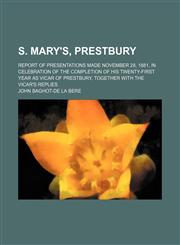 S. Mary's, Prestbury; Report of presentations made November 28, 1881, in celebration of the completion of his twenty-first year as vicar of Prestbury, together with the vicar's replies,1151445320,9781151445322