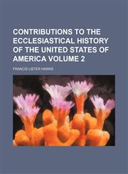 Contributions to the ecclesiastical history of the United States of America Volume 2,1150547499,9781150547492