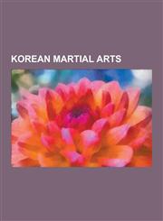 Korean Martial Arts Taekwondo, Kuk Sool Won, Hyeong, Tang Soo Do, Kumdo, Mu Sool Won, Korean Swordsmanship, Moo Duk Kwan, Ssireum, Muyedob,1230575596,9781230575599