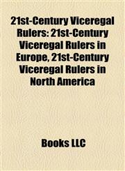 21st-Century Viceregal Rulers 21st-Century Viceregal Rulers in Europe, 21st-Century Viceregal Rulers in North America,1158152108,9781158152100