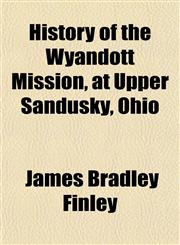 History of the Wyandott Mission, at Upper Sandusky, Ohio,1154738507,9781154738506