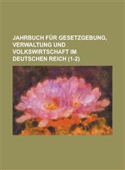 Jahrbuch Fur Gesetzgebung, Verwaltung Und Volkswirtschaft Im Deutschen Reich (1-2 ),1234130106,9781234130107