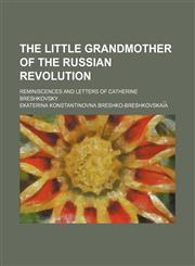 The little grandmother of the Russian revolution; reminiscences and letters of Catherine Breshkovsky,1150957131,9781150957130