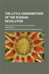 The little grandmother of the Russian revolution; reminiscences and letters of Catherine Breshkovsky,1150957131,9781150957130