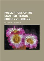 Publications of the Scottish History Society Volume 45,1230021051,9781230021058