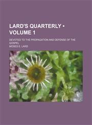 Lard's Quarterly (Volume 1); Devoted to the Propagation and Defense of the Gospel,115014873X,9781150148736