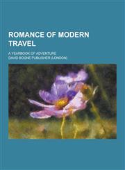 Romance of Modern Travel; A Yearbook of Adventure,1230407189,9781230407180