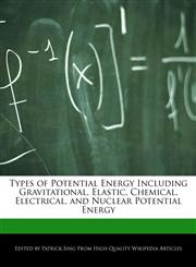 Types of Potential Energy Including Gravitational, Elastic, Chemical, Electrical, and Nuclear Potential Energy,1286810825,9781286810828
