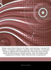 Articles On Parks And Open Spaces In Paris, including Champ De Mars, Tuileries Garden, Jardin Des Plantes, Tuileries Palace, Jardin Du Luxembourg, Bois De Vincennes, Bois De Boulogne, Palais-royal, List Of Parks And Gardens In Paris,1242889434,9781242889431