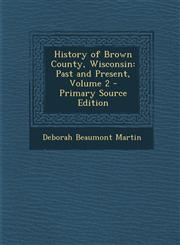 History of Brown County, Wisconsin Past and Present, Volume 2 - Primary Source Edition,1293581445,9781293581445