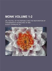Monk; or, The fall of the republic and the restoration of the monarchy in England, in 1660 Volume 1-2,1151029068,9781151029065