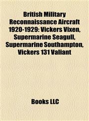 British Military Reconnaissance Aircraft 1920-1929 Vickers Vixen, Supermarine Seagull, Supermarine Southampton, Vickers 131 Valiant,1155428528,9781155428529