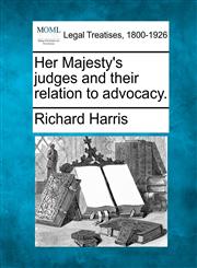Her Majesty's judges and their relation to advocacy.,1240051360,9781240051366