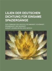 Lilien der deutschen Dichtung für einsame Spaziergänge; zur Stimmung des Geistes für Innigkeit, Schönheit, Erhabenheit und Wahrheit,1230117555,9781230117553