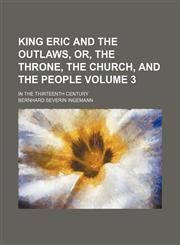 King Eric and the outlaws, or, The throne, the church, and the people; in the thirteenth century Volume 3,1150453443,9781150453441