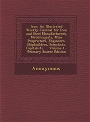 Iron An Illustrated Weekly Journal for Iron and Steel Manufacturers, Metallurgists, Mine Proprietors, Engineers, Shipbuilde,1287498868,9781287498865