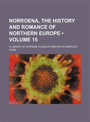 Norroena, the History and Romance of Northern Europe (Volume 15); A Library of Supreme Classics Printed in Complete Form,1151184993,9781151184993