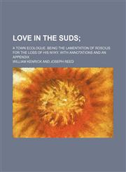 Love in the Suds; A Town Ecologue. Being the Lamentation of Roscius for the Loss of His Nyky. With Annotations and an Appendix,1151442887,9781151442888