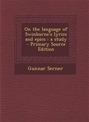 On the Language of Swinburne's Lyrics and Epics A Study - Primary Source Edition,1287952062,9781287952060