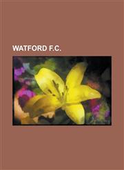 Watford F.C. Watford F.C. Directors, Watford F.C. Managers, Watford F.C. Matches, Watford F.C. Non-Playing Staff, Watford F.C. Play,1157693326,9781157693321