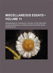 Miscellaneous Essays (Volume 11); Impressions of Theophhch the Veil Lifted Brother Jacob Biographical Introduction by Esther Wood,1154269493,9781154269499