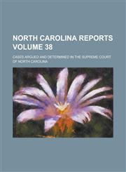 North Carolina Reports; Cases Argued and Determined in the Supreme Court of North Carolina Volume 38,1234255162,9781234255169