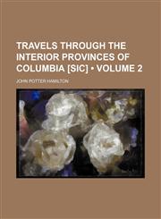Travels Through the Interior Provinces of Columbia [Sic] (Volume 2),1151484571,9781151484574