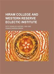 Hiram College and Western Reserve Eclectic Institute; Fifty Years of History, 1850-1900,1151053988,9781151053985