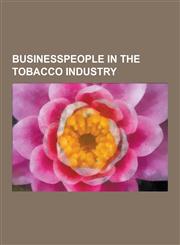 Businesspeople in the Tobacco Industry American Tobacco Industry Executives, Aristotle Onassis, R. J. Reynolds, Lucio Tan, Pierre Lorillard II, Abbot,1230556478,9781230556475