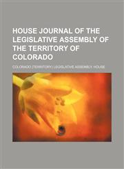 House Journal of the Legislative Assembly of the Territory of Colorado,1151178918,9781151178916