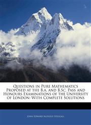 Questions in Pure Mathematics Proposed at the B.a. and B.Sc. Pass and Honours Examinations of the University of London With Complete Solutions,1143337255,9781143337253