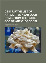 Descriptive list of antiquities near Loch Etive. From the Proc., Soc.of antiq. of Scotl,1154545024,9781154545029