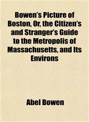 Bowen's Picture of Boston, Or, the Citizen's and Stranger's Guide to the Metropolis of Massachusetts, and Its Environs,1154641902,9781154641905