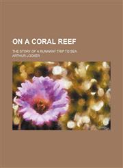 On a Coral Reef; The Story of a Runaway Trip to Sea,1151636010,9781151636010