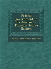 Federal Government in Switzerland - Primary Source Edition,1294451642,9781294451648