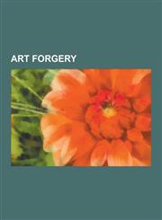 Art Forgery Art Forgeries, Art Forgers, Han Van Meegeren, Shaun Greenhalgh, Amarna Princess, the Faun, Jacques Van Meegeren, Elmyr,123056036X,9781230560366