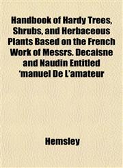 Handbook of Hardy Trees, Shrubs, and Herbaceous Plants Based on the French Work of Messrs. Decaisne and Naudin Entitled 'manuel De L'amateur,1152158694,9781152158696