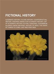 Fictional history Alternate history, Future history, Counterfactual history, Sidewise Award for Alternate History, List of alternate history fiction, Femizonia, CoDominium, Alliance-Union universe, History of Arda,1157831044,9781157831044