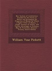 New System of Architecture Founded on the Forms in Nature and Developing the Properties of Metals By Which a Higher Order of Beauty, a Larger Amount,1289510679,9781289510671