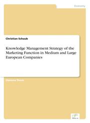 Knowledge Management Strategy of the Marketing Function in Medium and Large European Companies,3838632893,9783838632896