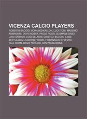 Vicenza Calcio players Roberto Baggio, Mohamed Kallon, Luca Toni, Massimo Ambrosini, Devis Nossa, Paolo Rossi, Ousmane Dabo, Luigi Sartor,1155792785,9781155792781