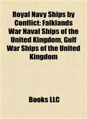 Royal Navy Ships by Conflict Falklands War Naval Ships of the United Kingdom, Gulf War Ships of the United Kingdom,1157931464,9781157931461