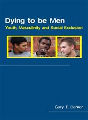 Dying to Be Men Youth, Masculinity and Social Exclusion,0415337755,9780415337755