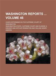Washington Reports; Cases Determined in the Supreme Court of Washington Volume 46,1234119889,9781234119881