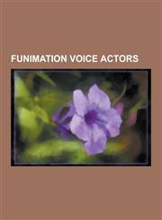 Funimation Voice Actors Johnny Yong Bosch, Vic Mignogna, Stephanie Sheh, Kyle Hebert, Laura Bailey, Jamie McGonnigal, Patrick Seitz, Monica Ri,1230840206,9781230840208