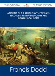 Admirals of the British Navy - Portraits in Colours with Introductory and Biographical Notes - The Original Classic Edition,1486489230,9781486489237